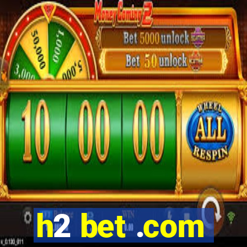 h2 bet .com